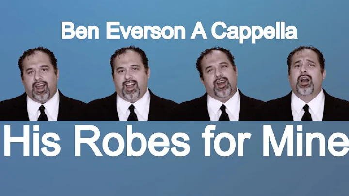 His Robes for Mine | Ben Everson A Cappella