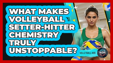 What Makes Volleyball Setter-hitter Chemistry Truly Unstoppable? - The Volleyball Hub