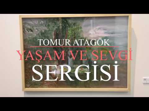 TOMUR ATAGÖK '' YAŞAM ve SEVGİ '' SERGİSİ