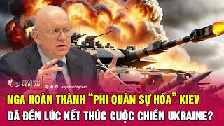 Nga hoàn thành “phi quân sự hóa” Kiev, đã đến lúc kết thúc cuộc chiến Ukraine? | Nghệ An