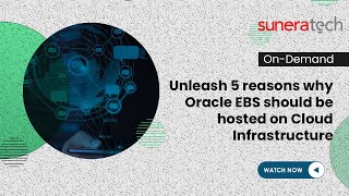 #Webinar | Unleash 5 reasons why Oracle EBS should be hosted on Cloud Infrastructure| SuneraTech