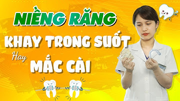 Niềng Răng Khay Trong Suốt Hay Niềng Răng Mắc Cài Tốt Hơn?