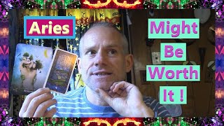Aries - Might Be Worth It !