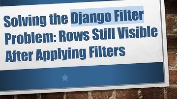 Solving the Django Filter Problem: Rows Still Visible After Applying Filters
