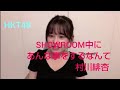 【村川緋杏】(HKT48)SHOWROOM中にあんな事をするなんて・・・