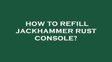 How to refill jackhammer rust console?