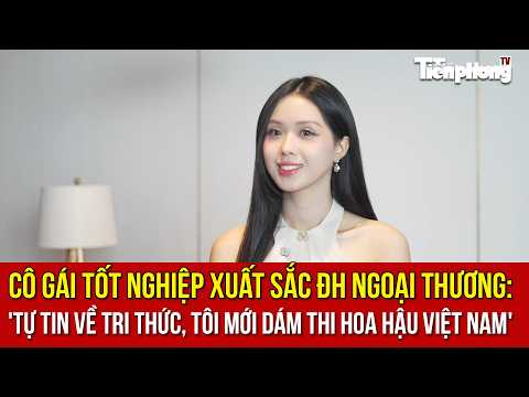Outstanding Foreign Trade University graduate: 'I only dared to compete in Miss Vietnam because I...
