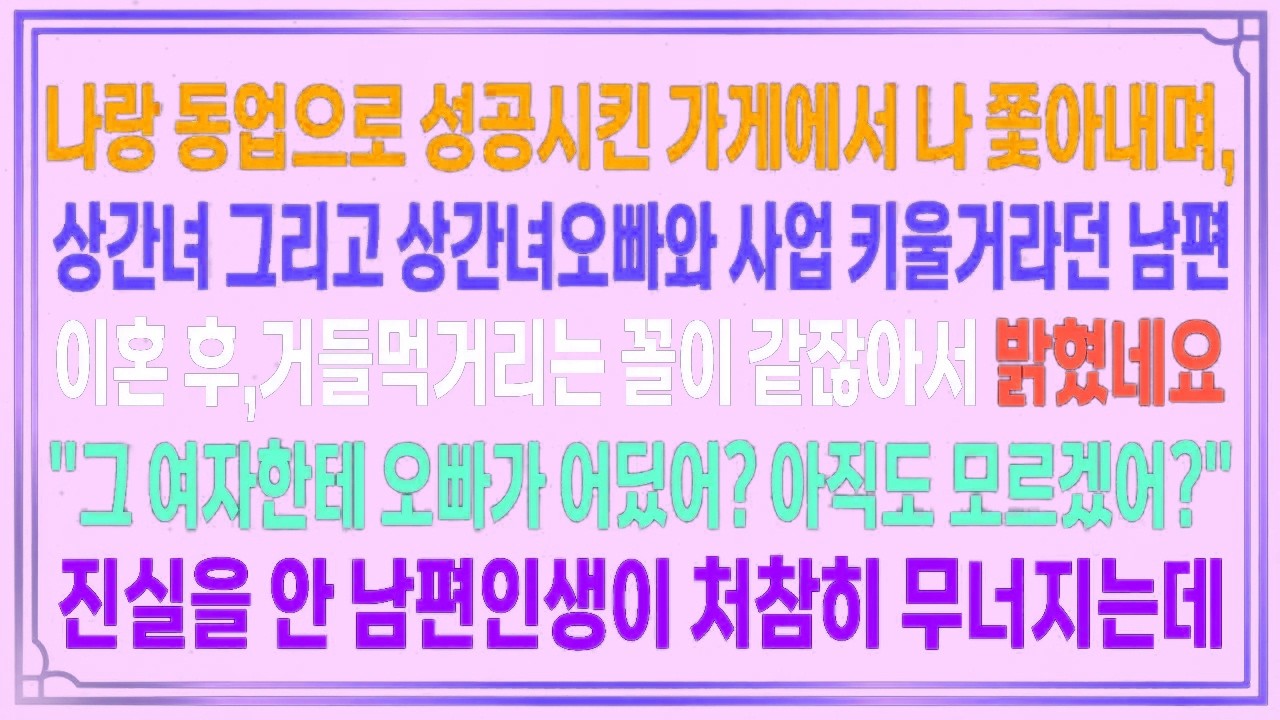 나랑 동업으로 성공시킨 가게에서 나 쫓아내며,상간녀 그리고 상간녀오빠와 사업 키울거라던남편. 이혼 후, 다 밝혔습니다