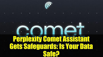 Perplexity Comet Assistant Gets Safeguards: Is Your Data Safe?