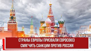 Страны Европы призвали Евросоюз смягчить санкции против России