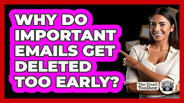 Why Do Important Emails Get Deleted Too Early? - TheEmailToolbox.com
