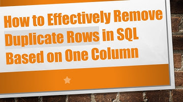 How to Effectively Remove Duplicate Rows in SQL Based on One Column