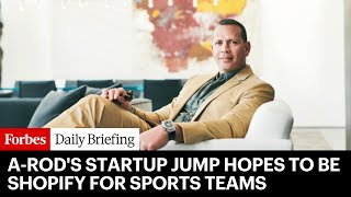 Alex Rodriguez’s Startup Jump Raises $23 Million In Quest To Be Shopify For Sports Teams Wealth