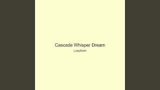 Cascade Whisper Dream