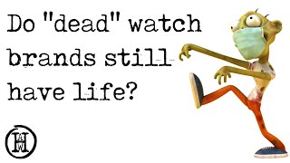 Do "dead" watch brands still have a life? Is their "heritage" a lie?
