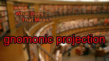 What does gnomonic projection mean?