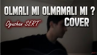 Olmalı mı Olmamalı mı ? Oğuzhan SERT - Cover