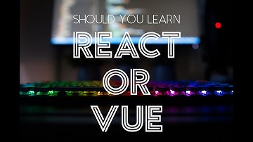 Should you learn React or Vue?