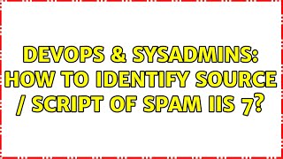 DevOps & SysAdmins: How to identify source / script of spam IIS 7? Wealth