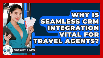 Why Is Seamless CRM Integration Vital For Travel Agents? - Travel Agents Playbook