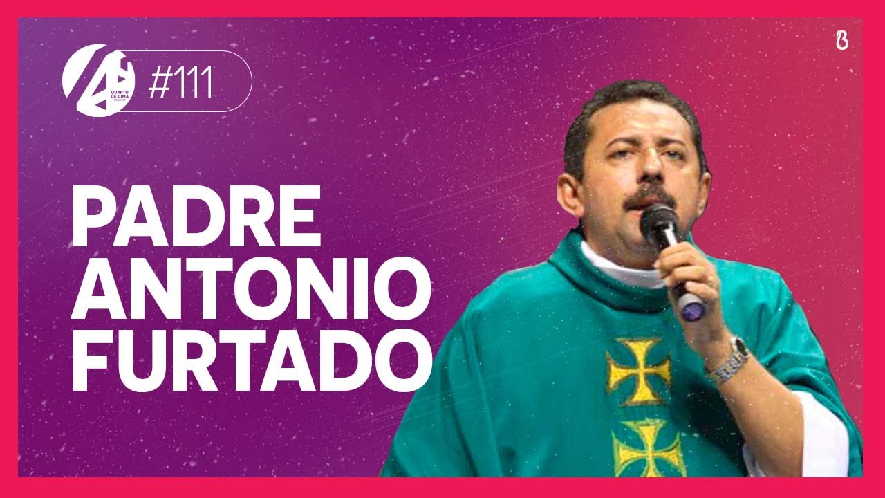 PADRE ANTONIO FURTADO | Qu4rto de Cima Podcast 111