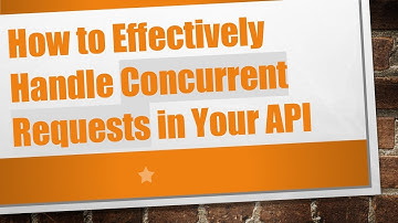 How to Effectively Handle Concurrent Requests in Your API