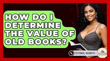 How Do I Determine The Value Of Old Books? - Fictional Journeys