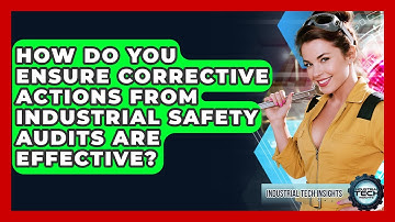 How Do You Ensure Corrective Actions From Industrial Safety Audits Are Effective?
