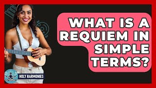 What Is A Requiem In Simple Terms - Holy Harmonies