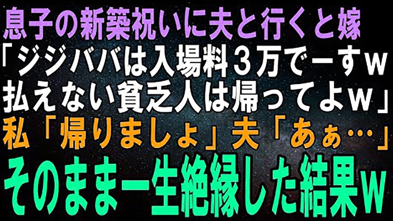 【スカッとする話】息子の新築祝いに夫と行くと息子嫁「ジジババは他人料金で入場料は３万円！払えない貧乏人は帰ってよｗ」私「帰るわね」夫「そうだな」そのまま一生絶縁した結果ｗ【修羅場】