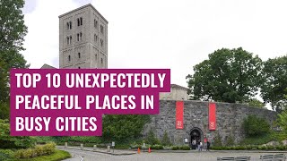 Top 10 Unexpectedly Peaceful Places in Busy Cities
