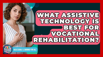 What Assistive Technology Is Best For Vocational Rehabilitation? - Accessible Learning For All