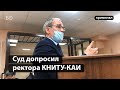 Ректора КНИТУ-КАИ допросили в суде по делу экс-проректора Виктора Гуреева