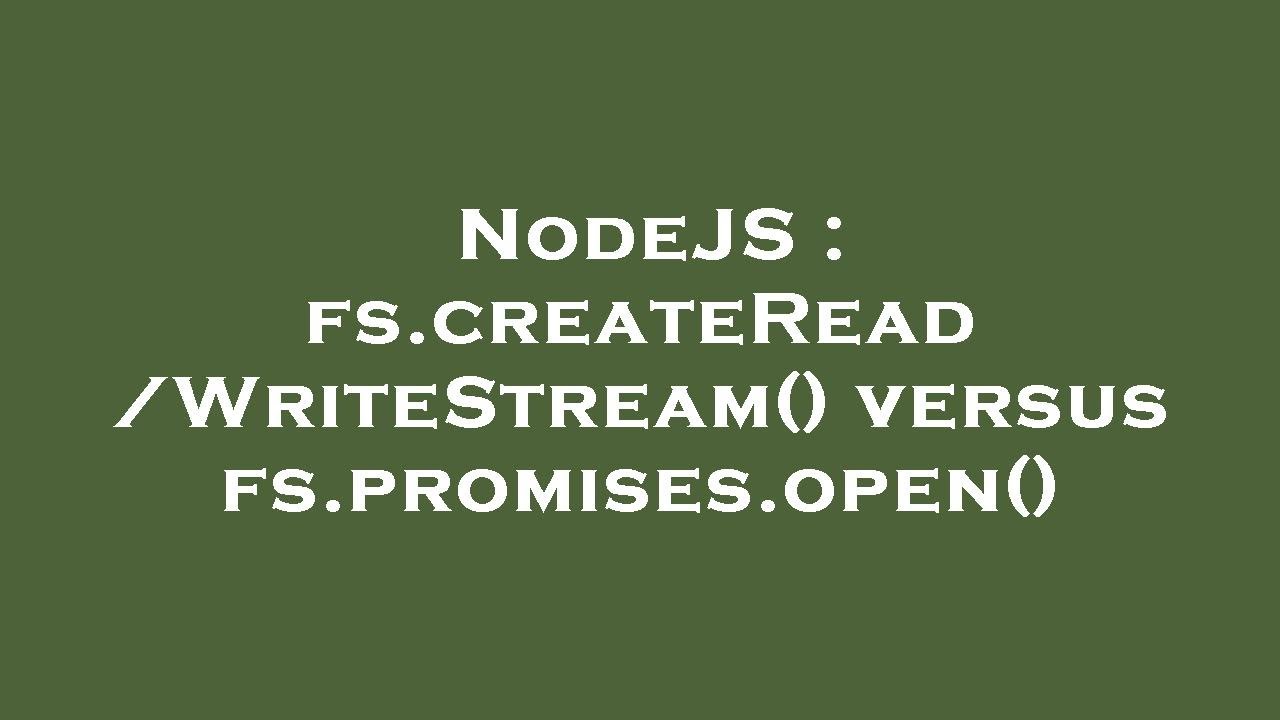 NodeJS : fs.createRead/WriteStream() versus fs.promises.open() - YouTube