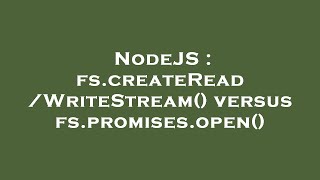 NodeJS : fs.createRead/WriteStream() versus fs.promises.open()