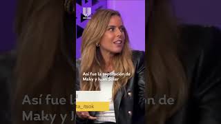 Maky cuenta cómo fue la ruptura entre ella y Juan Soler #unicable