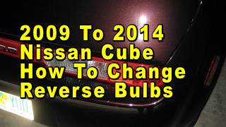 2009 To 2014 Nissan Cube How To Change Reverse Light Bulbs With Part Number