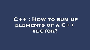 C++ : How to sum up elements of a C++ vector?