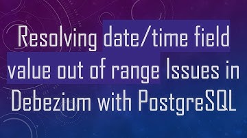 Resolving date/time field value out of range Issues in Debezium with PostgreSQL