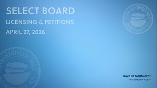 Nantucket Select Board - April 27, 2026 (Licensing & Petitions)