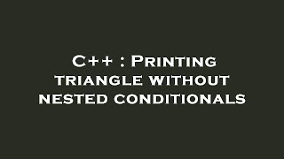 C++ : Printing triangle without nested conditionals