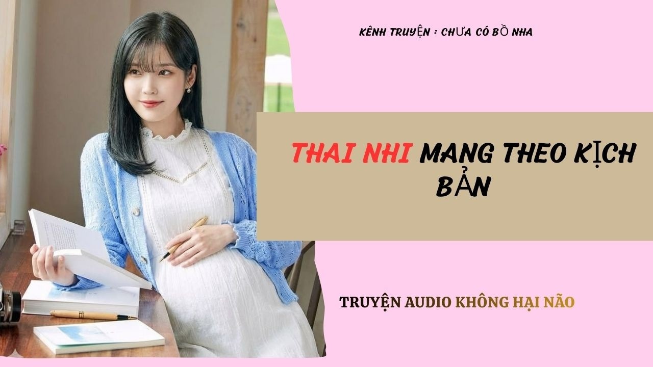 Thai nhi mang theo kịch bản  - Full / Chưa Có Bồ Nha