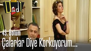 Seni Çalarlar Diye Korkuyorum... - Dadı 43. 