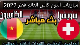 توقيت مباراة الكاميرون وسويسرا  كأس العالم 2022 Cameroon v Switzerland