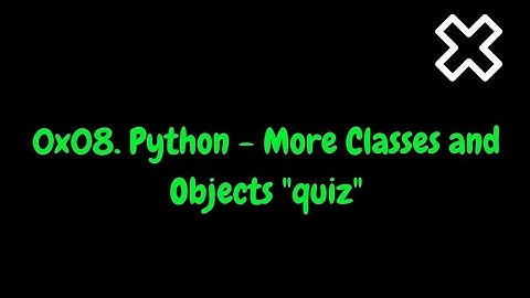 0x08  Python   More Classes and Objects  alx quiz