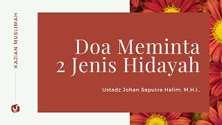 Doa Meminta Dua Jenis Hidayah - Ustadz Johan Saputra Halim, M.H.I. - Ceramah Agama