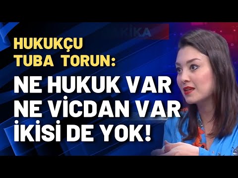 Tuba Torun: Ne hukuk var ne vicdan var, ikisi de yok!