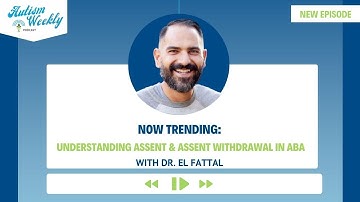 Now Trending: Understanding Assent & Assent Withdrawal in ABA | With Dr. El Fattal