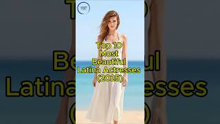 Top 10 Most Beautiful Latina Actresses 2025