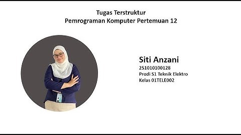 Tugas Terstruktur Pemrograman Komputer Pertemuan 12 Siti Anzani 01TELE002